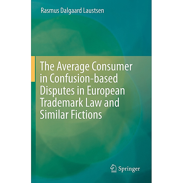 The Average Consumer in Confusion-based Disputes in European Trademark Law and Similar Fictions, Rasmus Dalgaard Laustsen