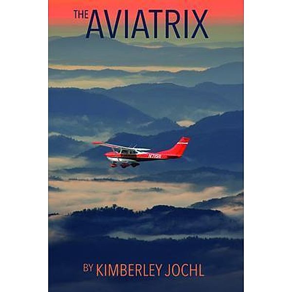 The Aviatrix: Fly Like A Girl, Kimberley Jochl