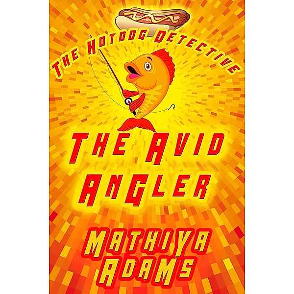 The Avid Angler (The Hot Dog Detective - A Denver Detective Cozy Mystery, #1) / The Hot Dog Detective - A Denver Detective Cozy Mystery, Mathiya Adams