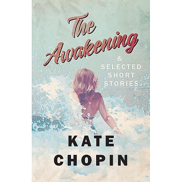 The Awakening, and Selected Short Stories, Kate Chopin