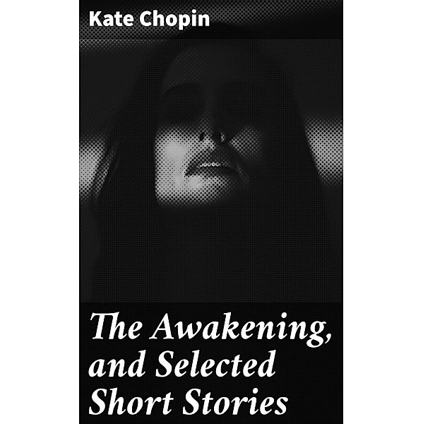 The Awakening, and Selected Short Stories, Kate Chopin