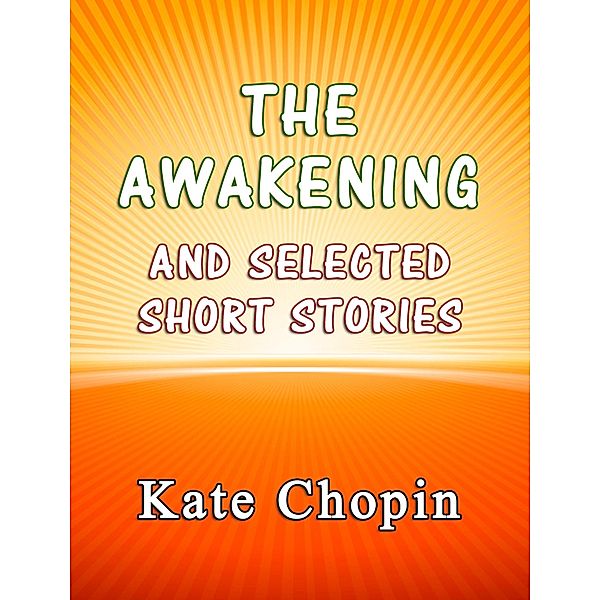 The Awakening and the Selected Short Stories, Kate Chopin