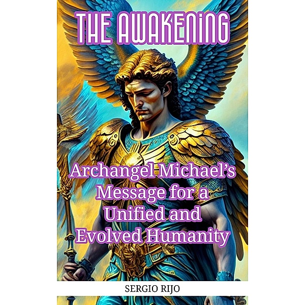 The Awakening: Archangel Michael's Message for a Unified and Evolved Humanity, Sergio Rijo