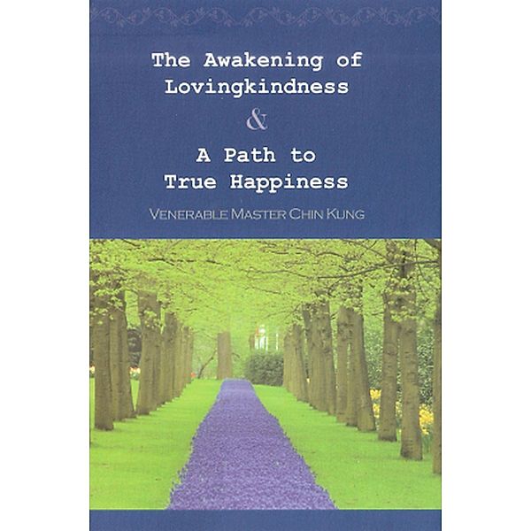 The Awakening of Lovingkindness & A Path to True Happiness, Venerable Master Chin Kung