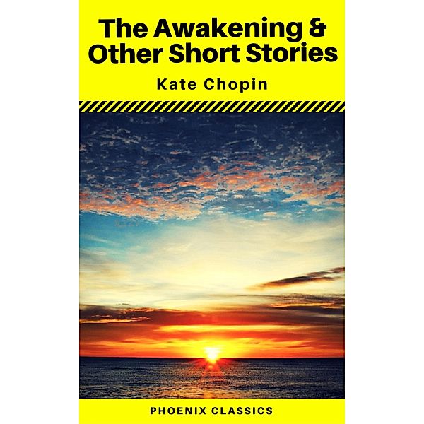 The Awakening & Other Short Stories (Phoenix Classics), Kate Chopin, Phoenix Classics