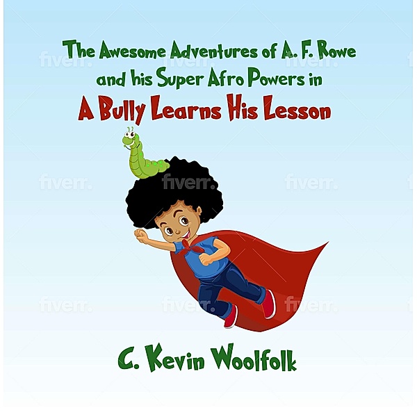 The Awesome Adventures of A.F. Rowe and His Super Afro Powers: A Bully Learns His Lesson, C. Kevin Woolfolk