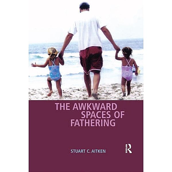The Awkward Spaces of Fathering, Stuart C. Aitken