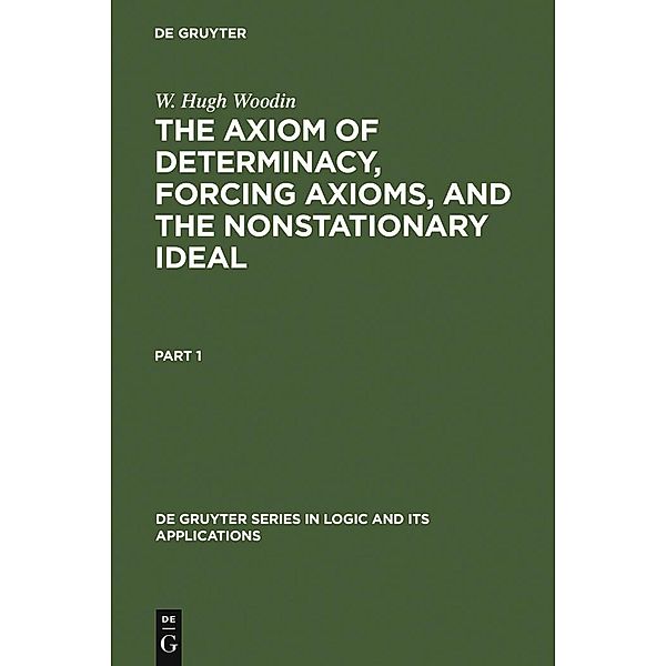 The Axiom of Determinacy, Forcing Axioms, and the Nonstationary Ideal / De Gruyter Series in Logic and Its Applications Bd.1, W. Hugh Woodin