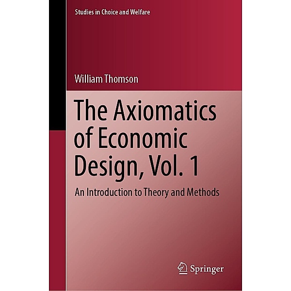 The Axiomatics of Economic Design, Vol. 1 / Studies in Choice and Welfare, William Thomson