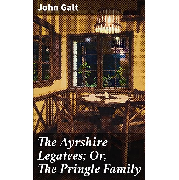 The Ayrshire Legatees; Or, The Pringle Family, John Galt