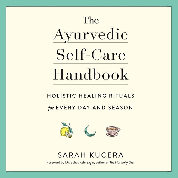 The Ayurvedic Self-Care Handbook, Dr. Suhas Kshirsagar, Sarah Kucera