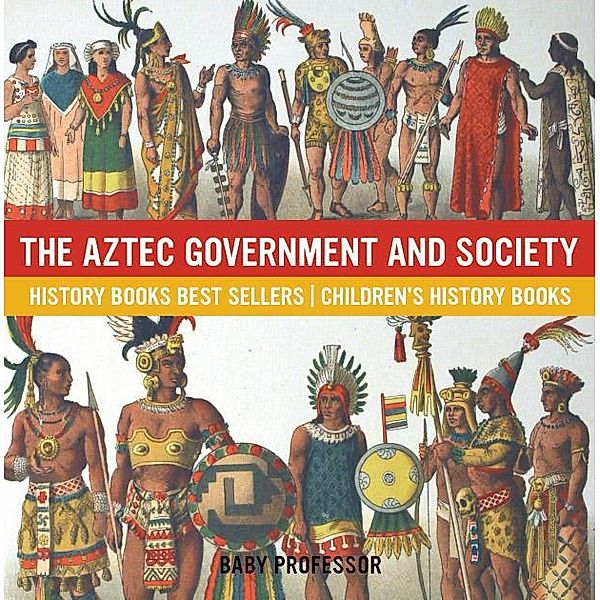 The Aztec Government and Society - History Books Best Sellers | Children's History Books / Baby Professor, Baby