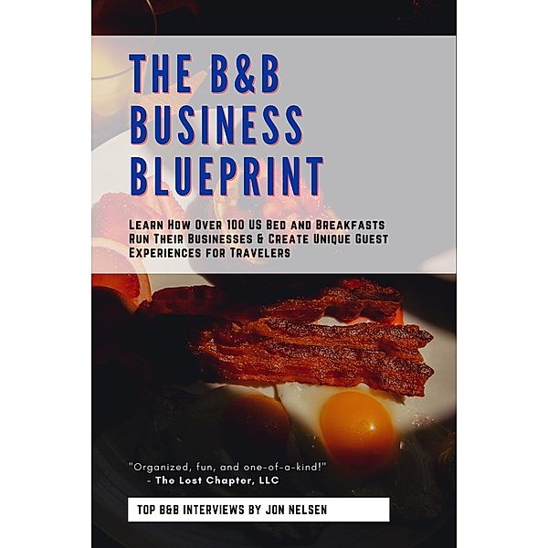 The B&B Business Blueprint: Learn How Over 100 US Bed and Breakfasts Run Their Businesses & Create Unique Guest Experiences for Travelers (America's Best Bed and Breakfast) / America's Best Bed and Breakfast, Jon Nelsen