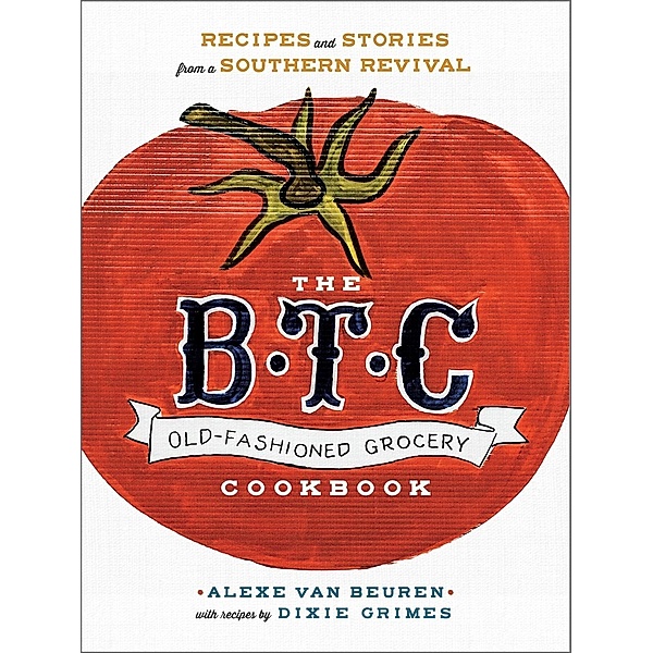 The B.T.C. Old-Fashioned Grocery Cookbook, Alexe van Beuren, Dixie Grimes