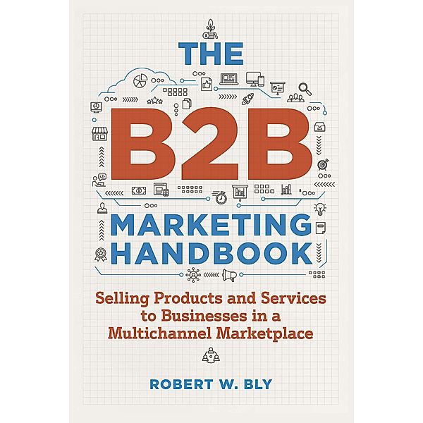 The B2B Marketing Handbook, Robert W. Bly