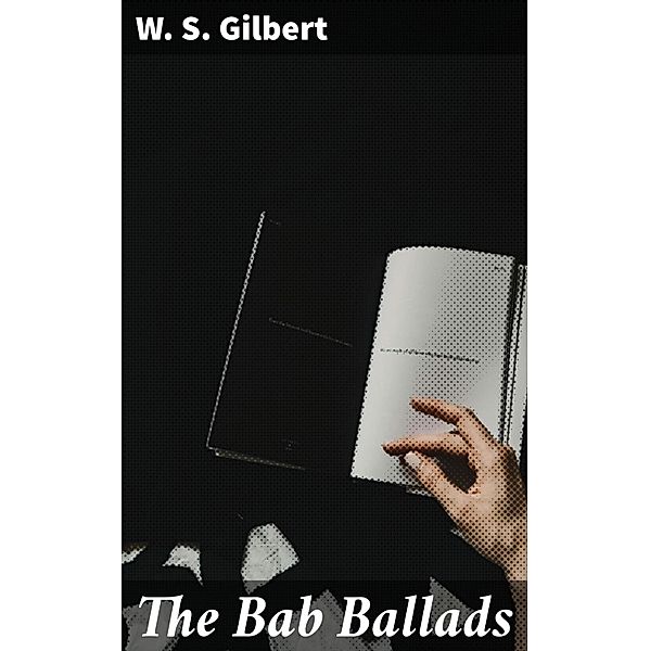 The Bab Ballads, W. S. Gilbert