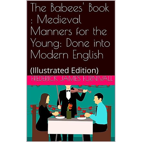 The Babees' Book / Medieval Manners for the Young: Done into Modern English, Frederick James Furnivall