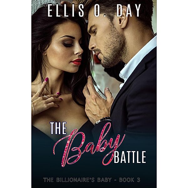 The Baby Battle (The Billionaire's Baby, #3) / The Billionaire's Baby, Ellis O. Day