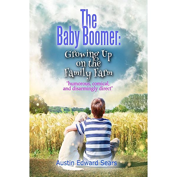 The Baby Boomer: Growing Up on the Family Farm, Austin Edward Sears