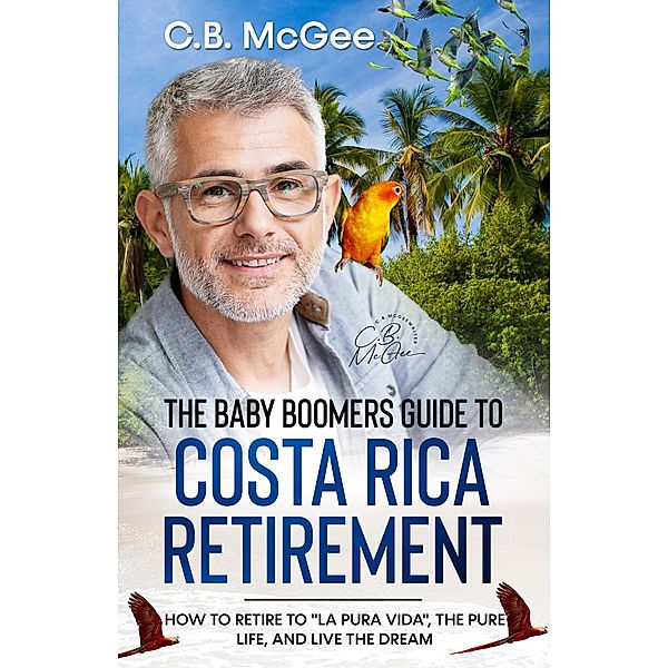The Baby Boomer's Guide® to Costa Rica Retirement (The Baby Boomers Retirement Series, #3) / The Baby Boomers Retirement Series, C. B. McGee
