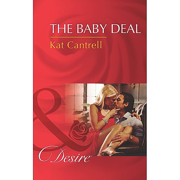 The Baby Deal (Mills & Boon Desire) (Billionaires and Babies, Book 37), Kat Cantrell