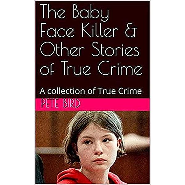 The Baby Face Killer & Other Stories of True Crime, Pete Bird