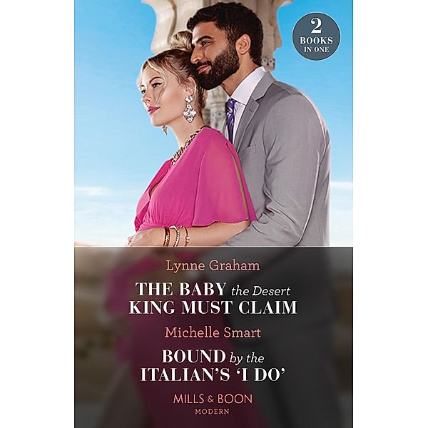 The Baby The Desert King Must Claim / Bound By The Italian's 'I Do': The Baby the Desert King Must Claim / Bound by the Italian's 'I Do' (A Billion-Dollar Revenge) (Mills & Boon Modern), Lynne Graham, Michelle Smart