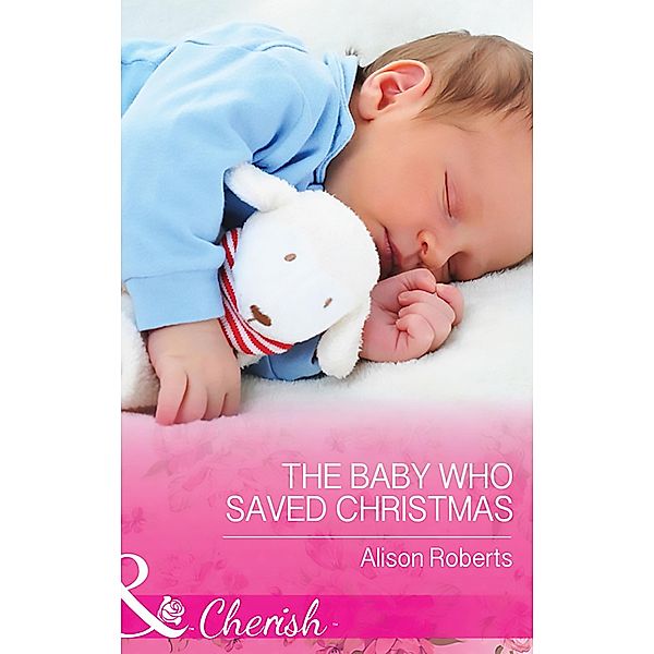 The Baby Who Saved Christmas (Mills & Boon Cherish) / Mills & Boon Cherish, Alison Roberts