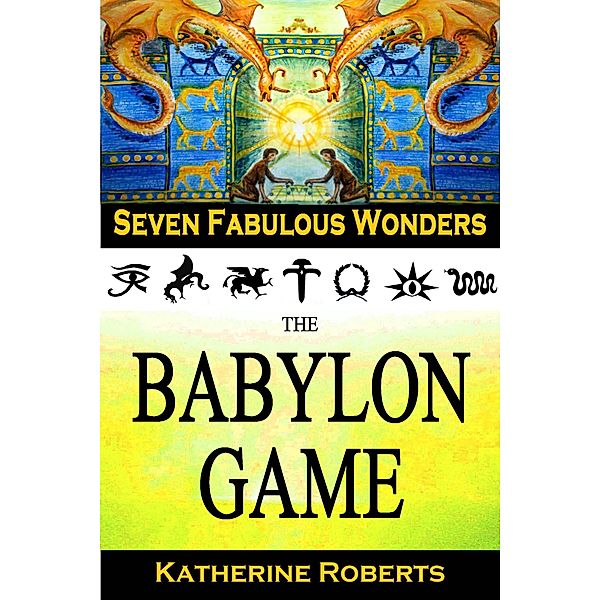 The Babylon Game (Seven Fabulous Wonders, #2) / Seven Fabulous Wonders, Katherine Roberts