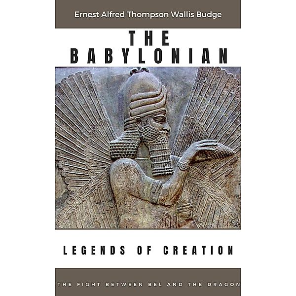 The Babylonian Legends of Creation, Ernest Alfred Thompson Wallis Budge, José O. Pérez