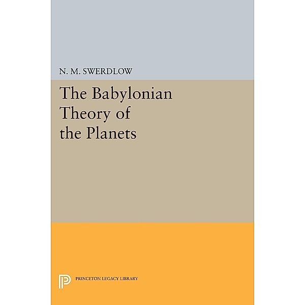 The Babylonian Theory of the Planets / Princeton Legacy Library Bd.399, N. M. Swerdlow