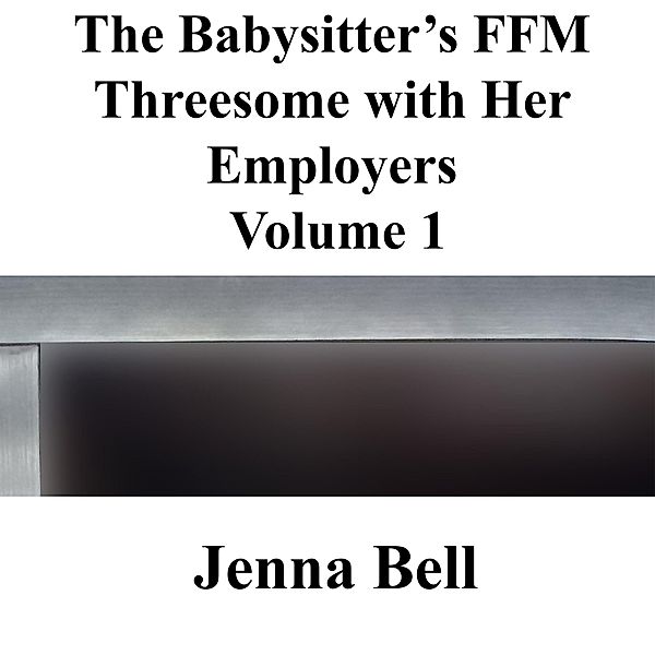 The Babysitter's FFM Threesome with Her Employers 1 / The Babysitter's FFM Threesome with Her Employers, Jenna Bell