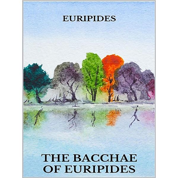 The bacchae of Euripides, Euripides