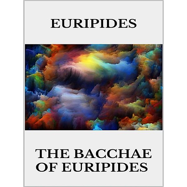 The bacchae of Euripides, Euripides