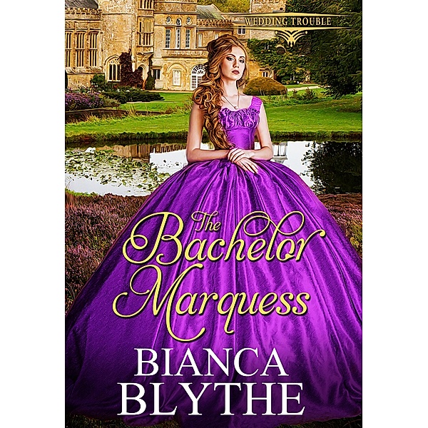 The Bachelor Marquess (Wedding Trouble, #5) / Wedding Trouble, Bianca Blythe