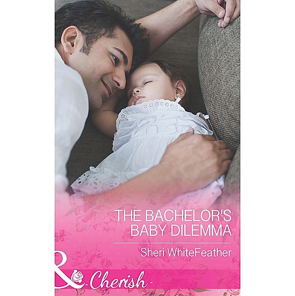 The Bachelor's Baby Dilemma (Mills & Boon Cherish) (Family Renewal, Book 3) / Mills & Boon Cherish, Sheri Whitefeather
