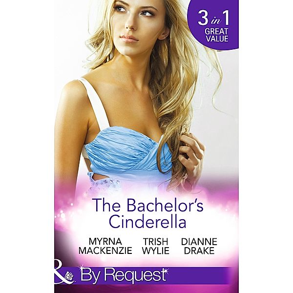The Bachelor's Cinderella: The Frenchman's Plain-Jane Project (In Her Shoes..., Book 3) / His L.A. Cinderella (In Her Shoes..., Book 17) / The Wife He's Been Waiting For (Mills & Boon By Request) / Mills & Boon By Request, Myrna Mackenzie, Trish Wylie, Dianne Drake
