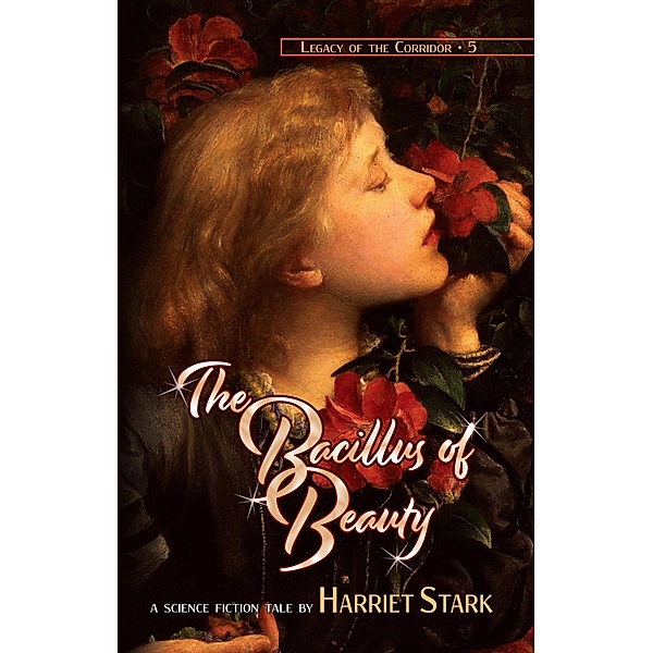 The Bacillus of Beauty (Legacy of the Corridor, #5) / Legacy of the Corridor, Harriet Stark, Joe Monson