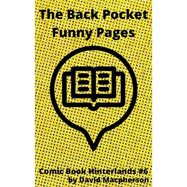 The Back Pocket Funny pages (Comic Book Hinterlands, #6) / Comic Book Hinterlands, David Macpherson