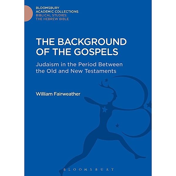 The Background of the Gospels / Bloomsbury Academic Collections: Biblical Studies, William Fairweather