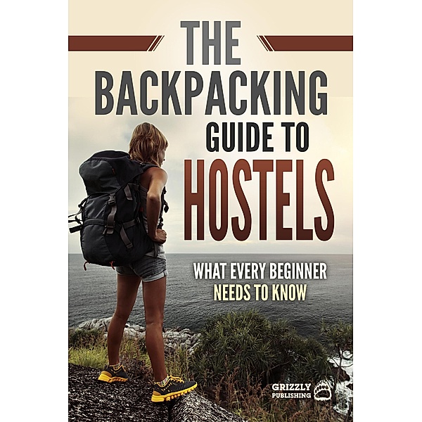 The Backpacking Guide to Hostels: What Every Beginner Needs to Know, Mark Cordain