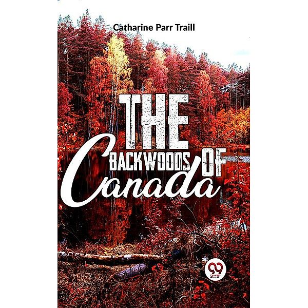 The Backwoods Of Canada, Catharine Parr Traill