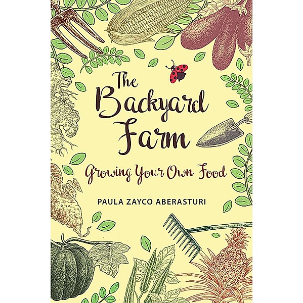 The Backyard Farm: Growing Your Own Food, Paula Zayco Aberasturi