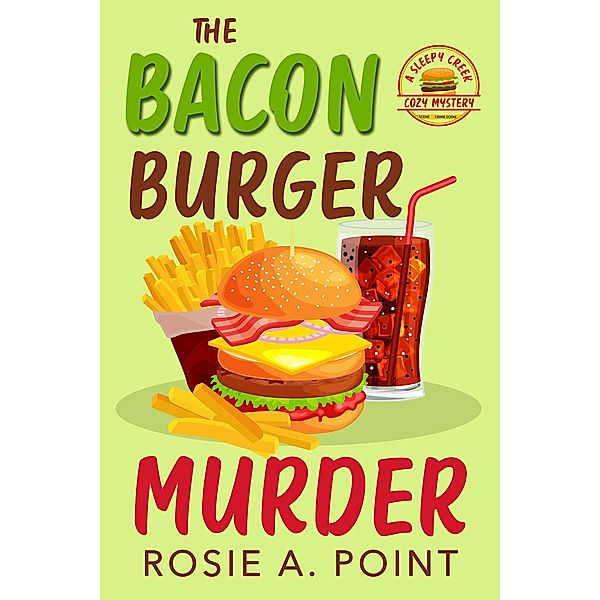 The Bacon Burger Murder (A Sleepy Creek Cozy Mystery, #1) / A Sleepy Creek Cozy Mystery, Rosie A. Point