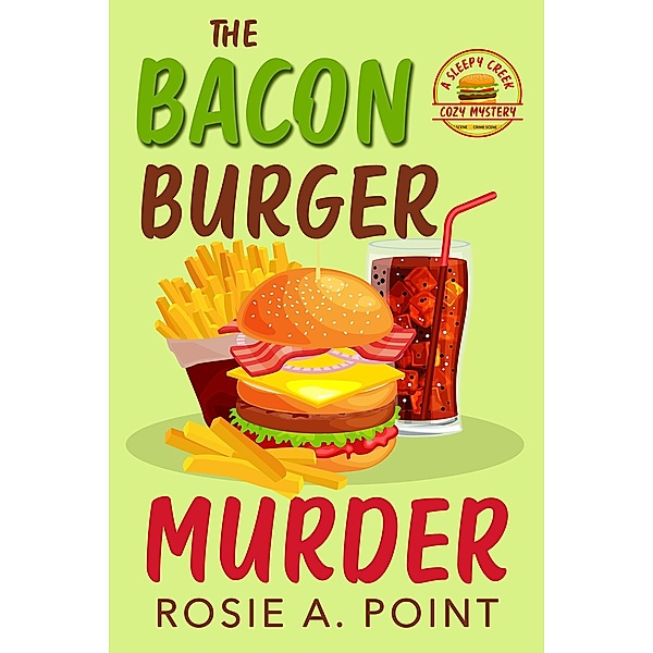 The Bacon Burger Murder (A Sleepy Creek Cozy Mystery, #1) / A Sleepy Creek Cozy Mystery, Rosie A. Point