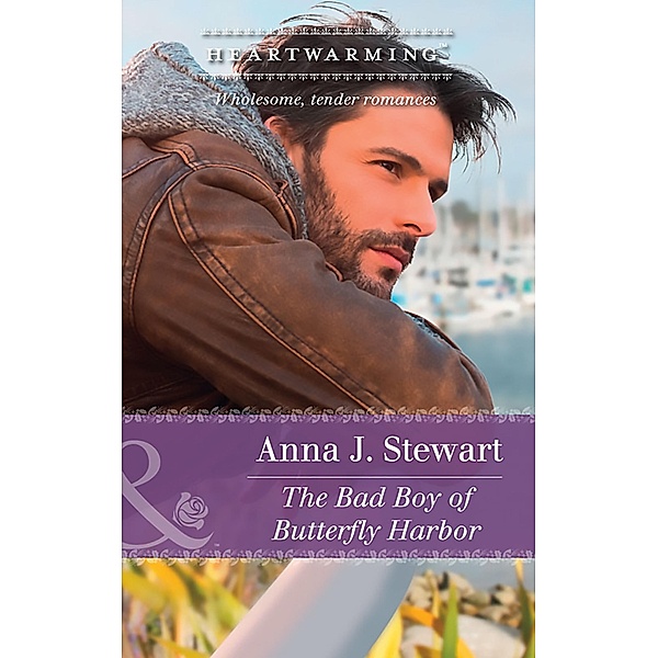 The Bad Boy Of Butterfly Harbor (Mills & Boon Heartwarming) / Mills & Boon Heartwarming, Anna J. Stewart