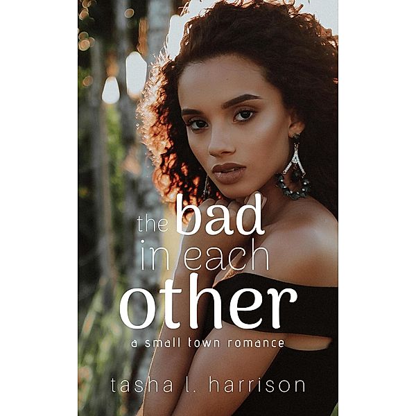 The Bad In Each Other: The Malone Sisters (A Small Town Romance, #2) / A Small Town Romance, Tasha L. Harrison