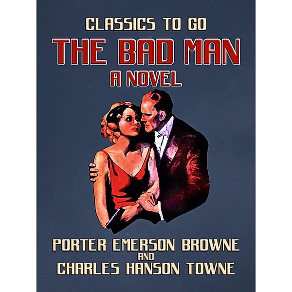 The Bad Man A Novel, Porter Emerson Browne