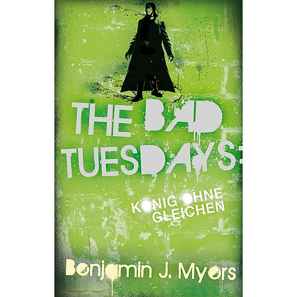 The Bad Tuesdays: König ohnegleichen / The Bad Tuesdays Bd.4, Benjamin J. Myers