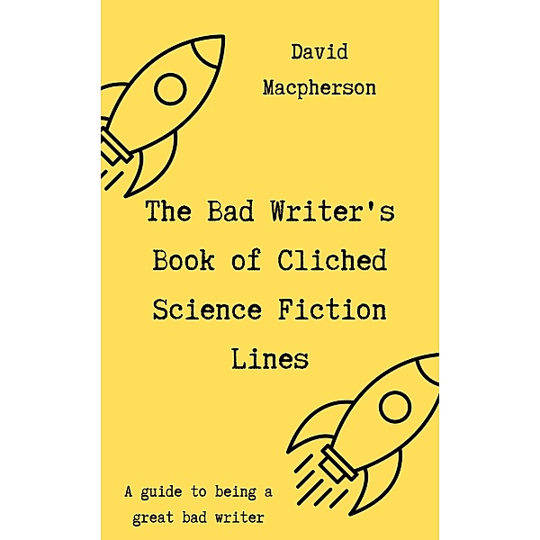 The Bad Writer's Book of Cliched Science Fiction Lines, David Macpherson